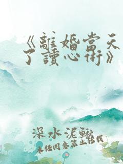 《离婚当天我有了读心术》