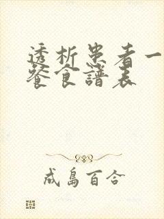 透析患者一日三餐食谱表