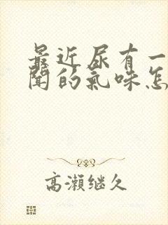 最近尿有一股难闻的气味怎么回事