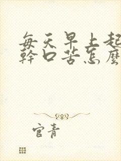 每天早上起床口干口苦怎么回事