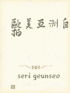 欧美亚洲自拍偷拍