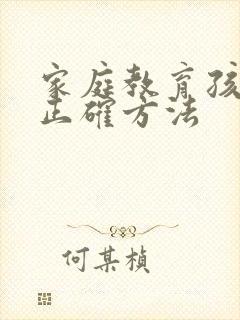 家庭教育孩子的正确方法