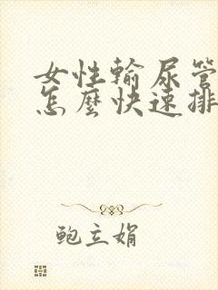 女性输尿管结石怎么快速排出来啊