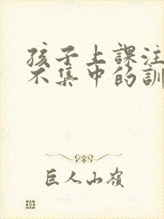 孩子上课注意力不集中的训练方法