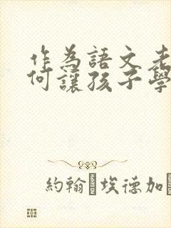 作为语文老师如何让孩子学好语文