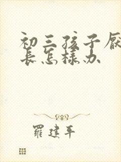 初三孩子厌学家长怎样办