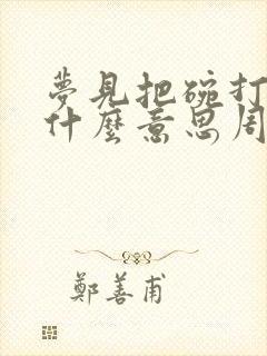 梦见把碗打碎了什么意思周公解梦