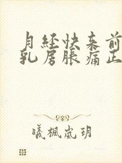 月经快来前几天乳房胀痛正常吗