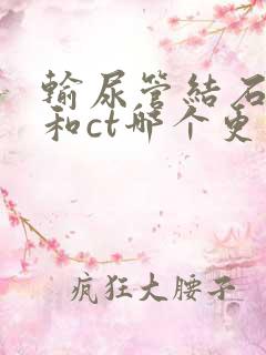 输尿管结石彩超和ct哪个更准确