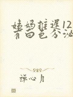 姨妈推迟12天有白色分泌物