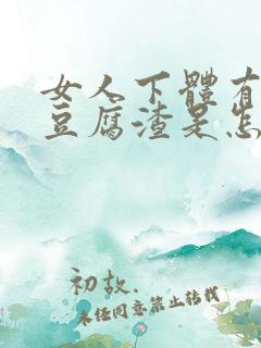 女人下体有白色豆腐渣是怎么回事