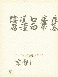 阴道口瘙痒有豆腐渣白带怎么办