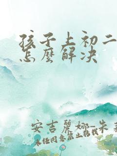 孩子上初二厌学怎么解决