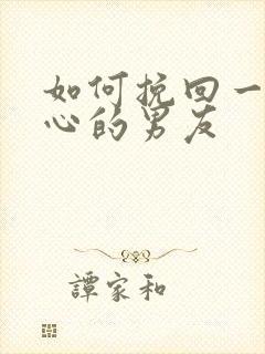 如何挽回一个死心的男友