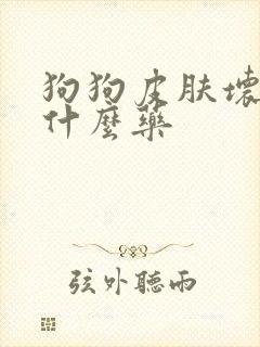 狗狗皮肤坏了用什么药