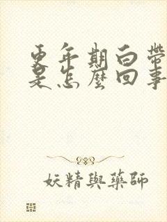 更年期白带发黄是怎么回事