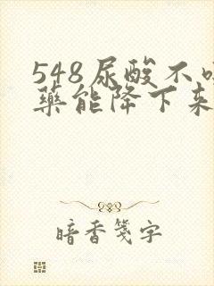 548尿酸不吃药能降下来吗