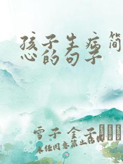 孩子生病简短走心的句子