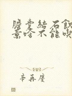 胆囊结石饮食注意啥不能吃