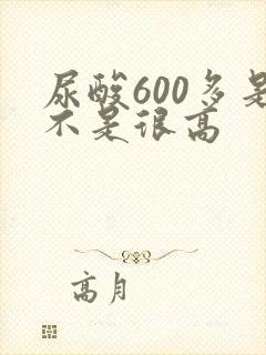 尿酸600多是不是很高