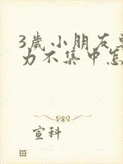 3岁小朋友专注力不集中怎么办