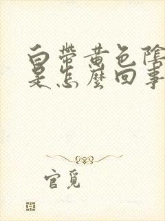 白带黄色阴道痒是怎么回事