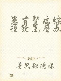 患有肾病综合症复发怎么办