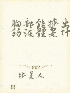 胸部能挤出白色的液体是什么原因