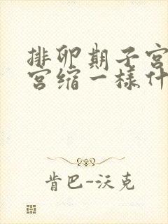 排卵期子宫痛像宫缩一样什么原因