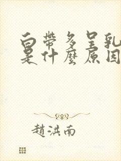 白带多呈乳白色是什么原因