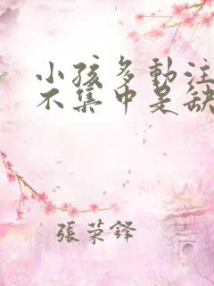 小孩多动注意力不集中是缺什么