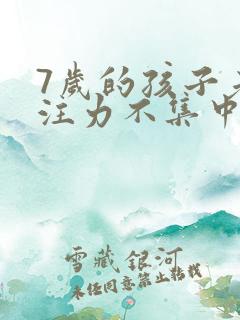 7岁的孩子老专注力不集中治疗