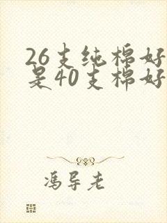 26支纯棉好还是40支棉好