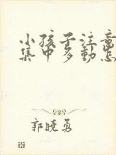 小孩子注意力不集中多动怎么解决