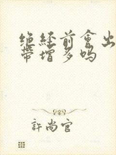 绝经前会出现白带增多吗