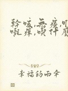 干咳,无痰,喉咙痒,吃什么药