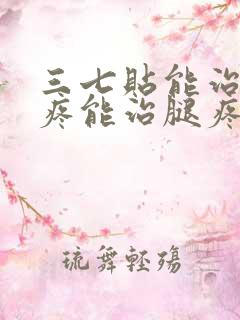 三七贴能治膝盖疼能治腿疼吗