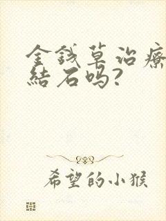 金钱草治疗尿道结石吗?