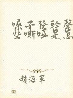 嗓子发干声音有些嘶哑是怎么回事