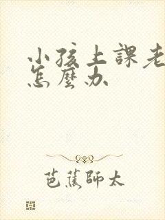 小孩上课老走神怎么办