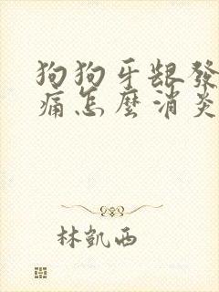 狗狗牙龈发炎肿痛怎么消炎最快