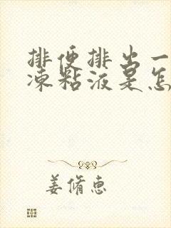 排便排出一坨果冻粘液是怎么回事