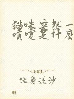 猫咪突然一直打喷嚏是什么原因