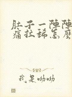 肚子一阵阵的绞痛拉稀怎么缓解