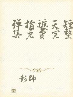 弹指遮天短剧全集免费完整版