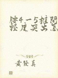 腰4一5椎间盘轻度突出怎么运动