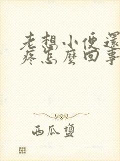 老想小便还肚子疼怎么回事