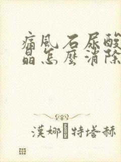 痛风石尿酸盐结晶怎么消除最快