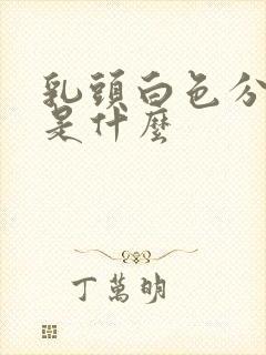 乳头白色分泌物是什么