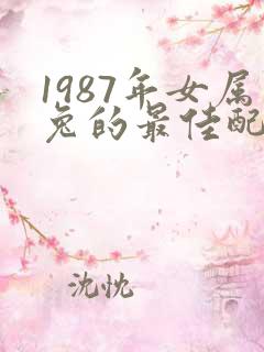 1987年女属兔的最佳配偶